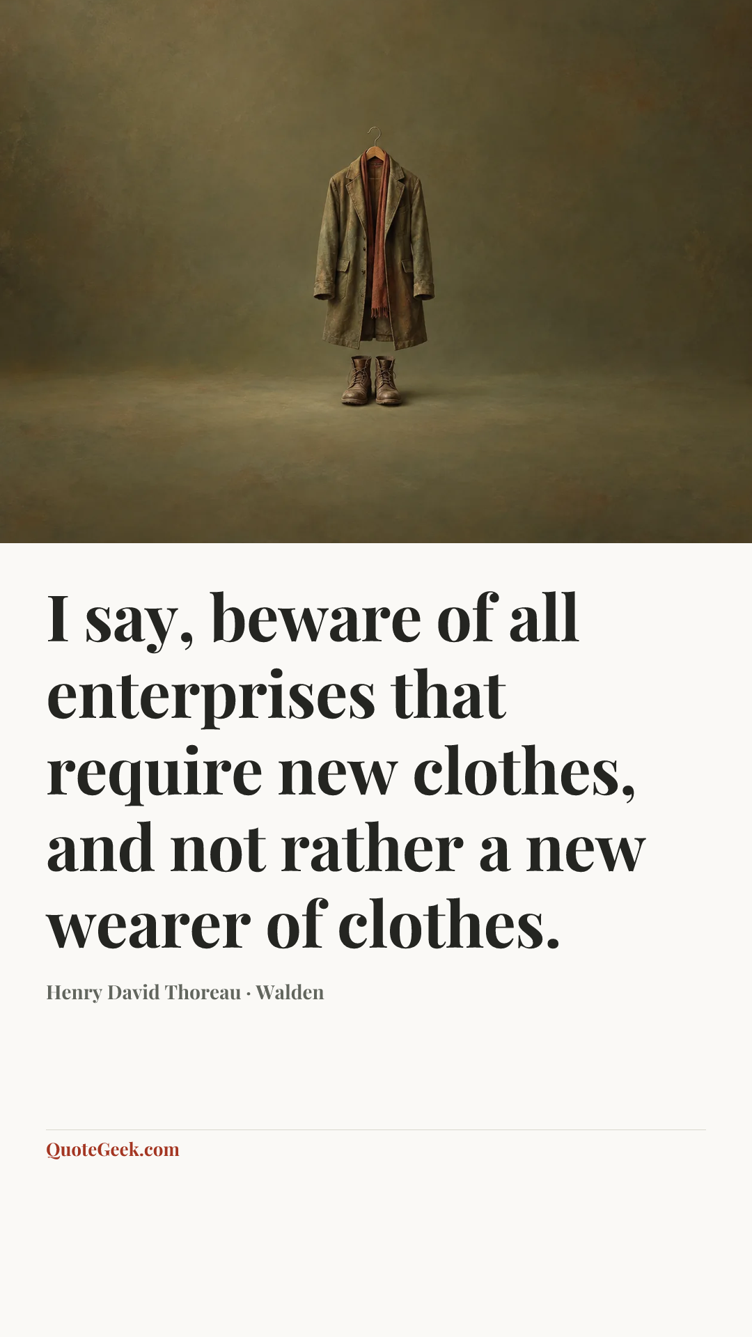 “I say, beware of all enterprises that require new clothes, and not rather a new wearer of clothes.” — Henry David Thoreau · Walden. Illustrated QuoteGeek card.