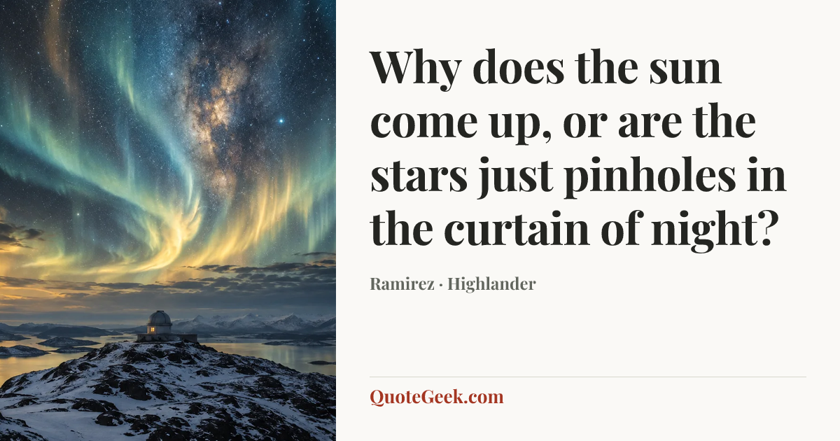 “Why does the sun come up, or are the stars just pinholes in the curtain of night?” — Ramirez · Highlander. Illustrated QuoteGeek card.