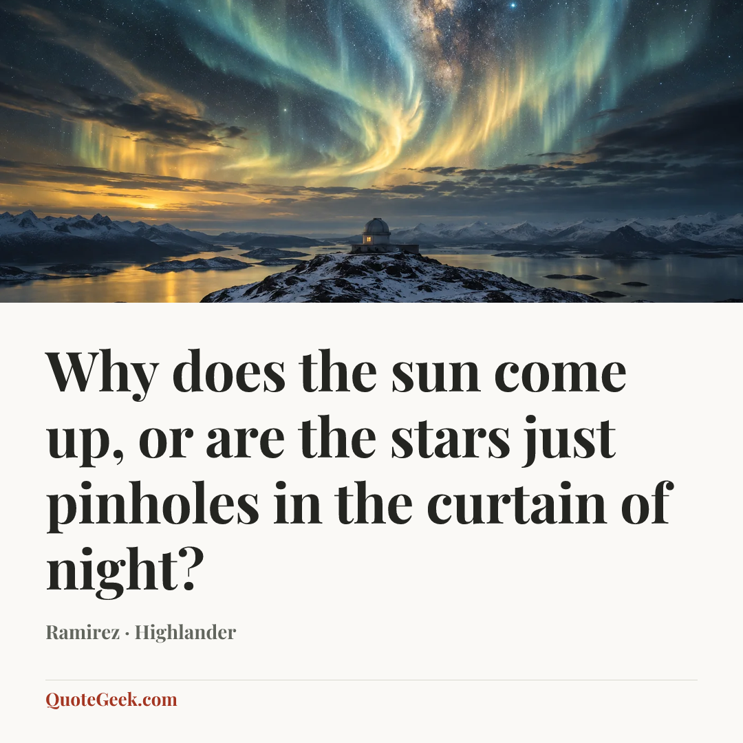 “Why does the sun come up, or are the stars just pinholes in the curtain of night?” — Ramirez · Highlander. Illustrated QuoteGeek card.