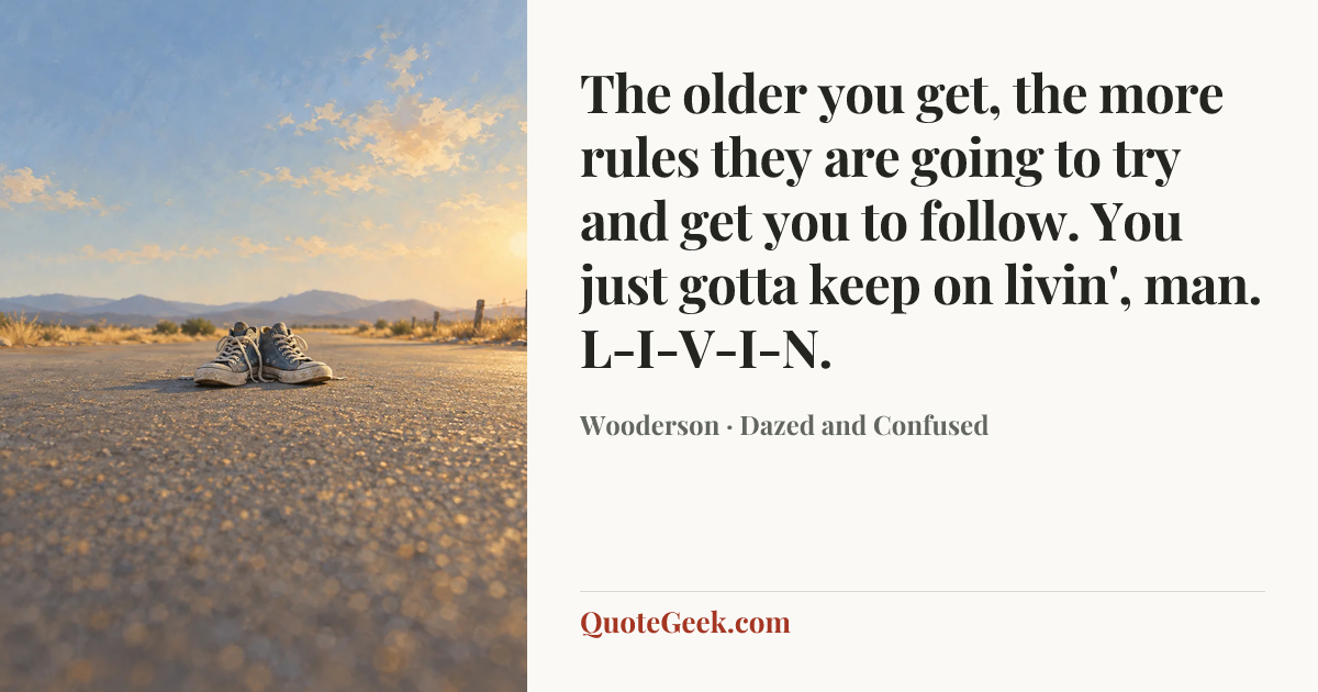 “The older you get, the more rules they are going to try and get you to follow. You just gotta keep on livin', man. L-I-V-I-N.” — Wooderson · Dazed and Confused. Illustrated QuoteGeek card.
