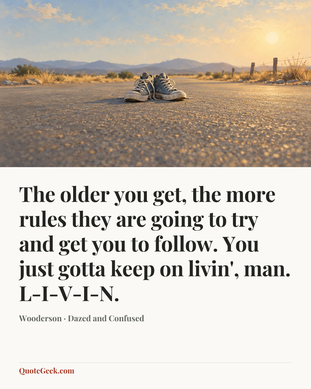 “The older you get, the more rules they are going to try and get you to follow. You just gotta keep on livin', man. L-I-V-I-N.” — Wooderson · Dazed and Confused. Illustrated QuoteGeek card.