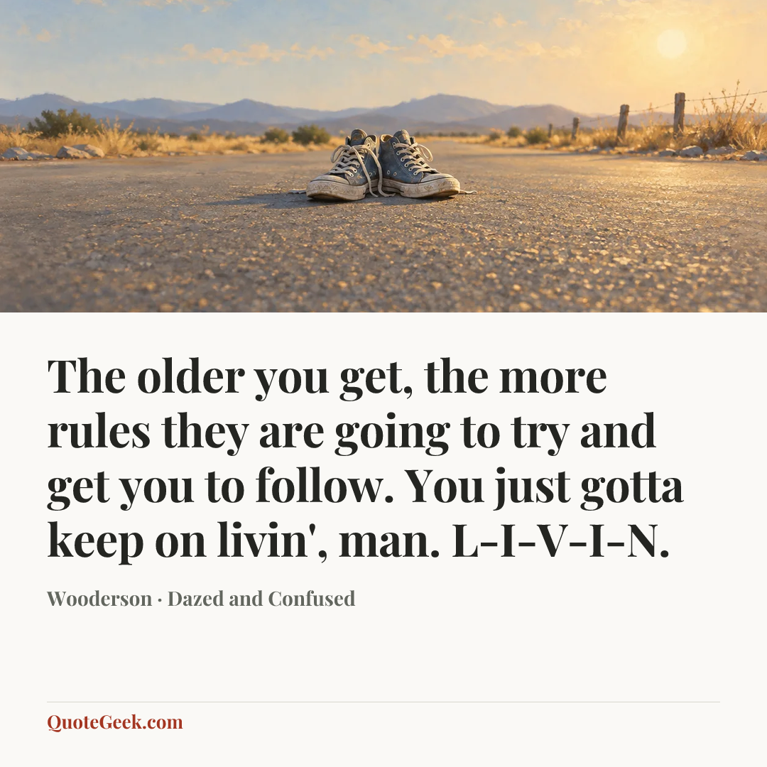 “The older you get, the more rules they are going to try and get you to follow. You just gotta keep on livin', man. L-I-V-I-N.” — Wooderson · Dazed and Confused. Illustrated QuoteGeek card.
