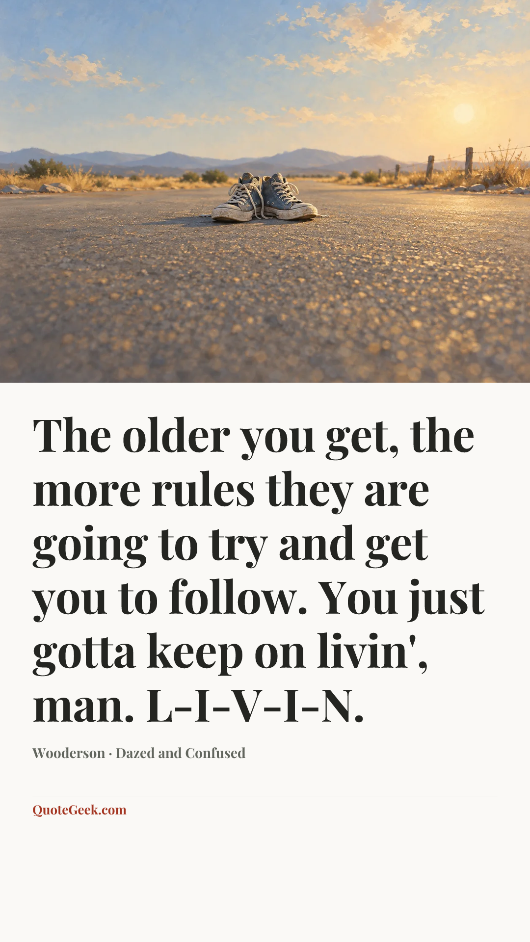 “The older you get, the more rules they are going to try and get you to follow. You just gotta keep on livin', man. L-I-V-I-N.” — Wooderson · Dazed and Confused. Illustrated QuoteGeek card.