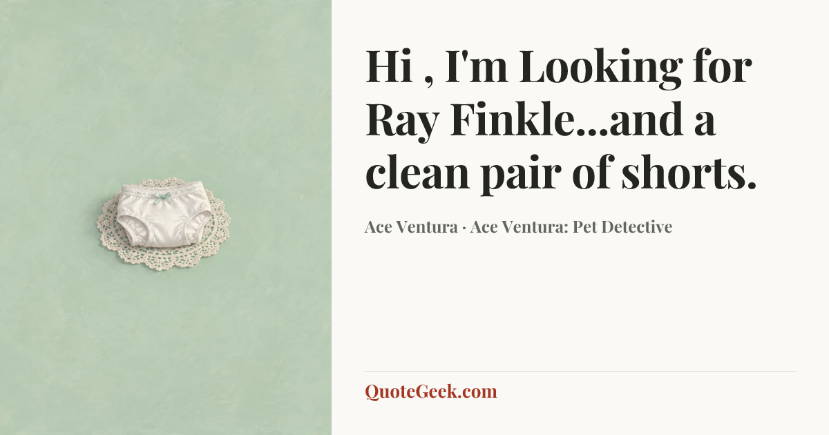 “Hi , I'm Looking for Ray Finkle...and a clean pair of shorts.” — Ace Ventura · Ace Ventura: Pet Detective. Illustrated QuoteGeek card.