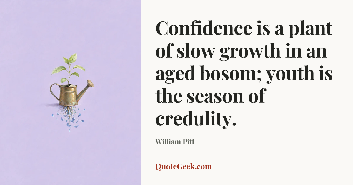 “Confidence is a plant of slow growth in an aged bosom; youth is the season of credulity.” — William Pitt. Illustrated QuoteGeek card.