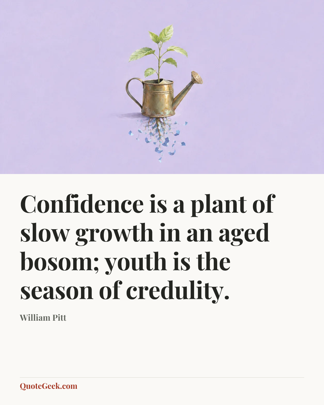 “Confidence is a plant of slow growth in an aged bosom; youth is the season of credulity.” — William Pitt. Illustrated QuoteGeek card.