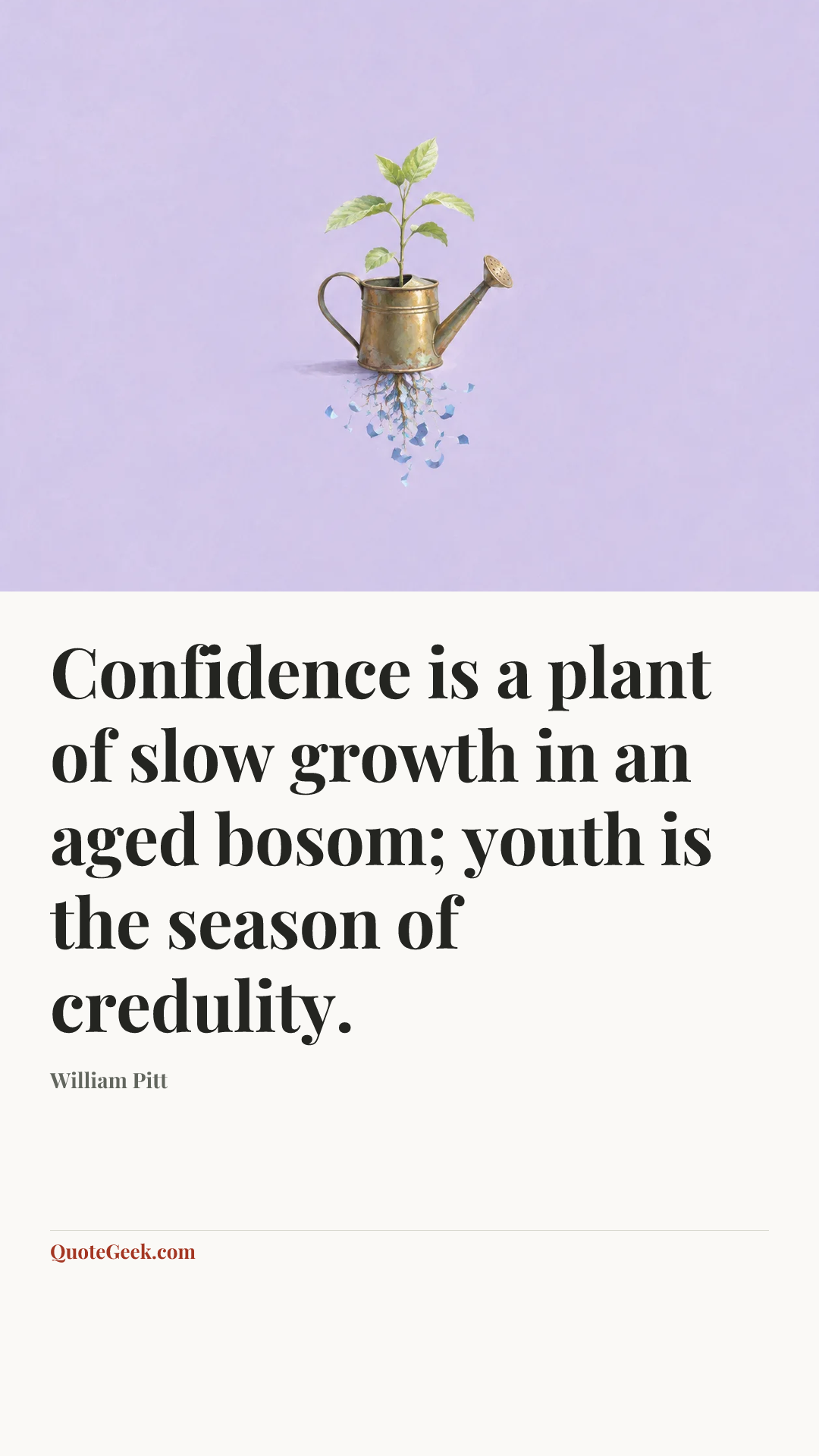 “Confidence is a plant of slow growth in an aged bosom; youth is the season of credulity.” — William Pitt. Illustrated QuoteGeek card.