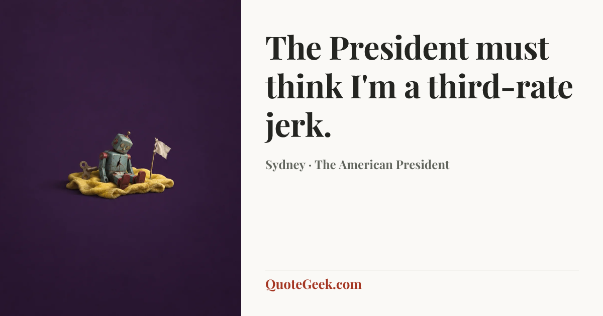 “The President must think I'm a third-rate jerk.” — Sydney · The American President. Illustrated QuoteGeek card.