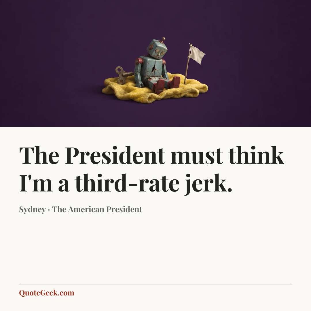 “The President must think I'm a third-rate jerk.” — Sydney · The American President. Illustrated QuoteGeek card.