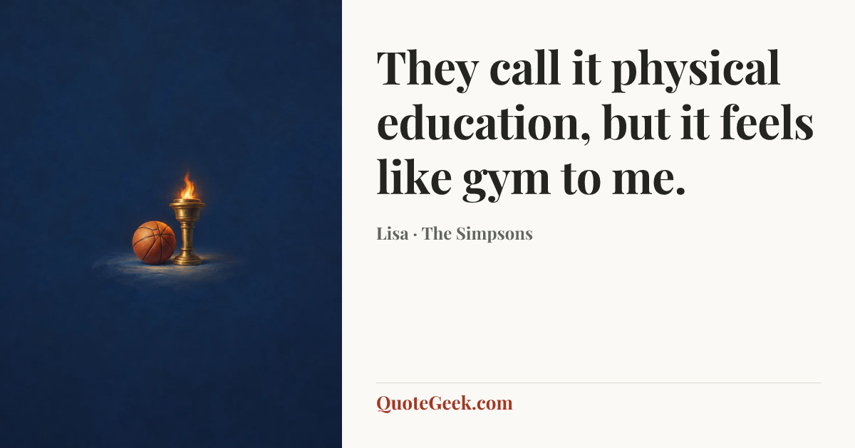 “They call it physical education, but it feels like gym to me.” — Lisa · The Simpsons. Illustrated QuoteGeek card.