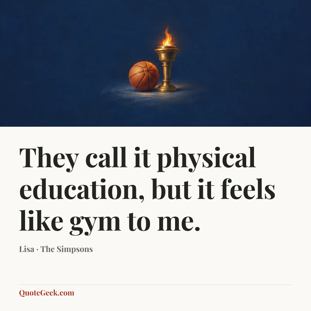 “They call it physical education, but it feels like gym to me.” — Lisa · The Simpsons. Illustrated QuoteGeek card.