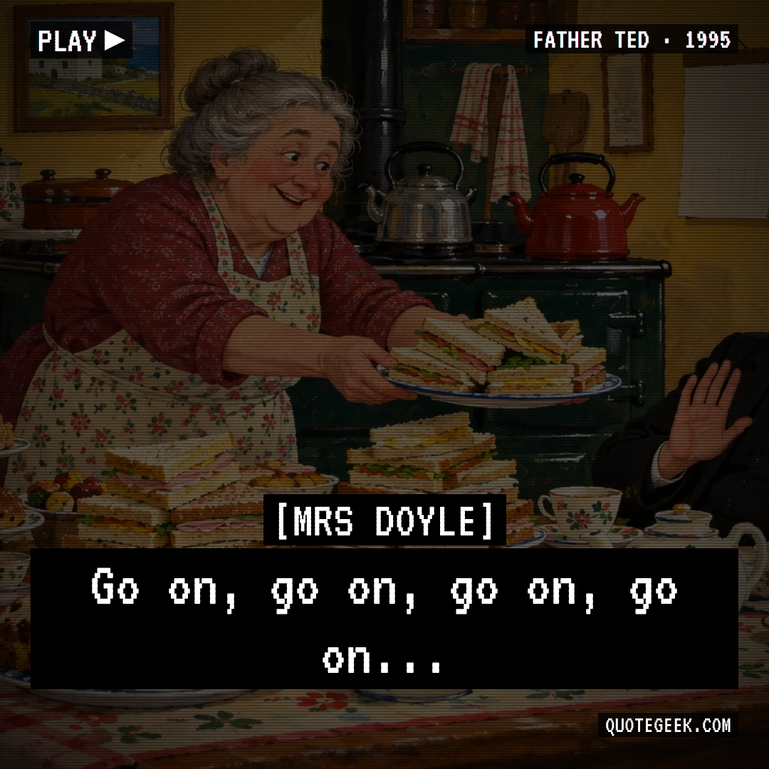 “Go on, go on, go on, go on...” — Mrs Doyle · Father Ted. Illustrated QuoteGeek card.