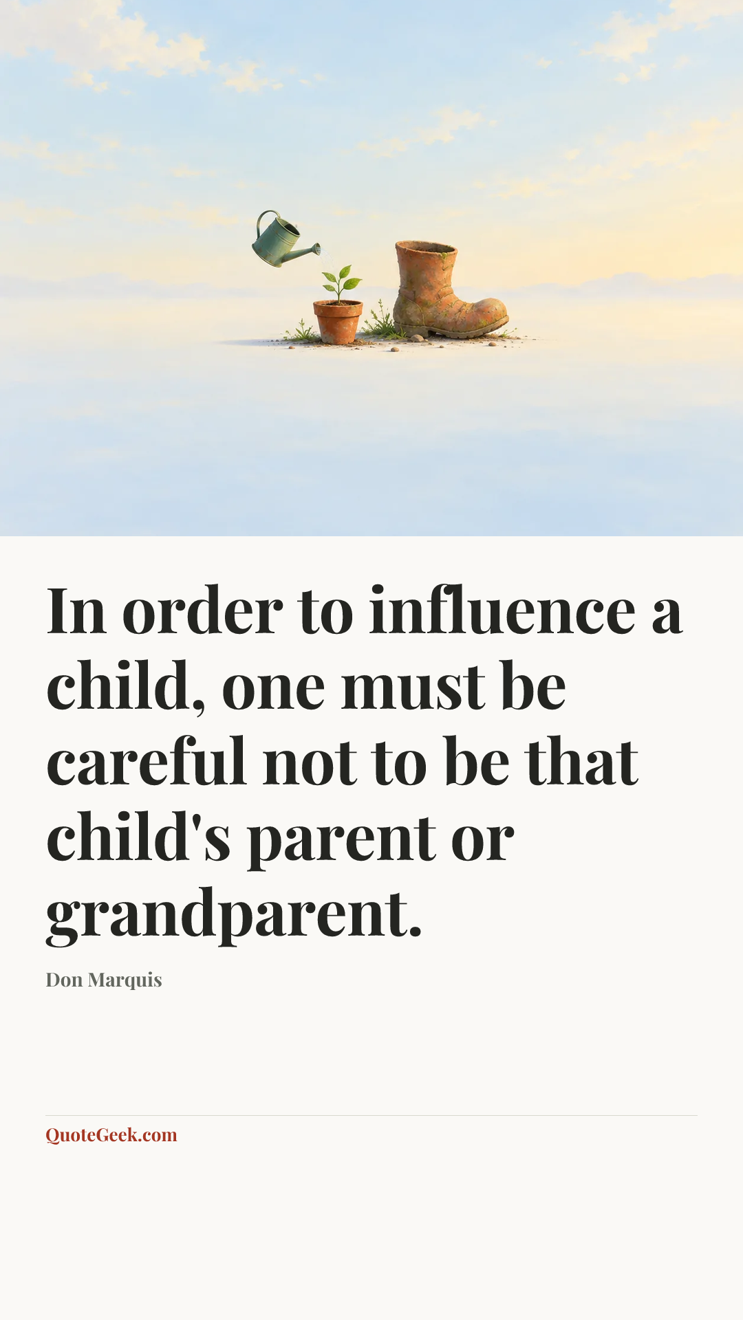 “In order to influence a child, one must be careful not to be that child's parent or grandparent.” — Don Marquis. Illustrated QuoteGeek card.