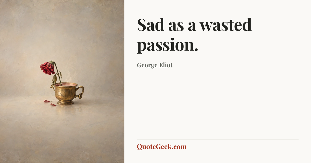 “Sad as a wasted passion.” — George Eliot. Illustrated QuoteGeek card.