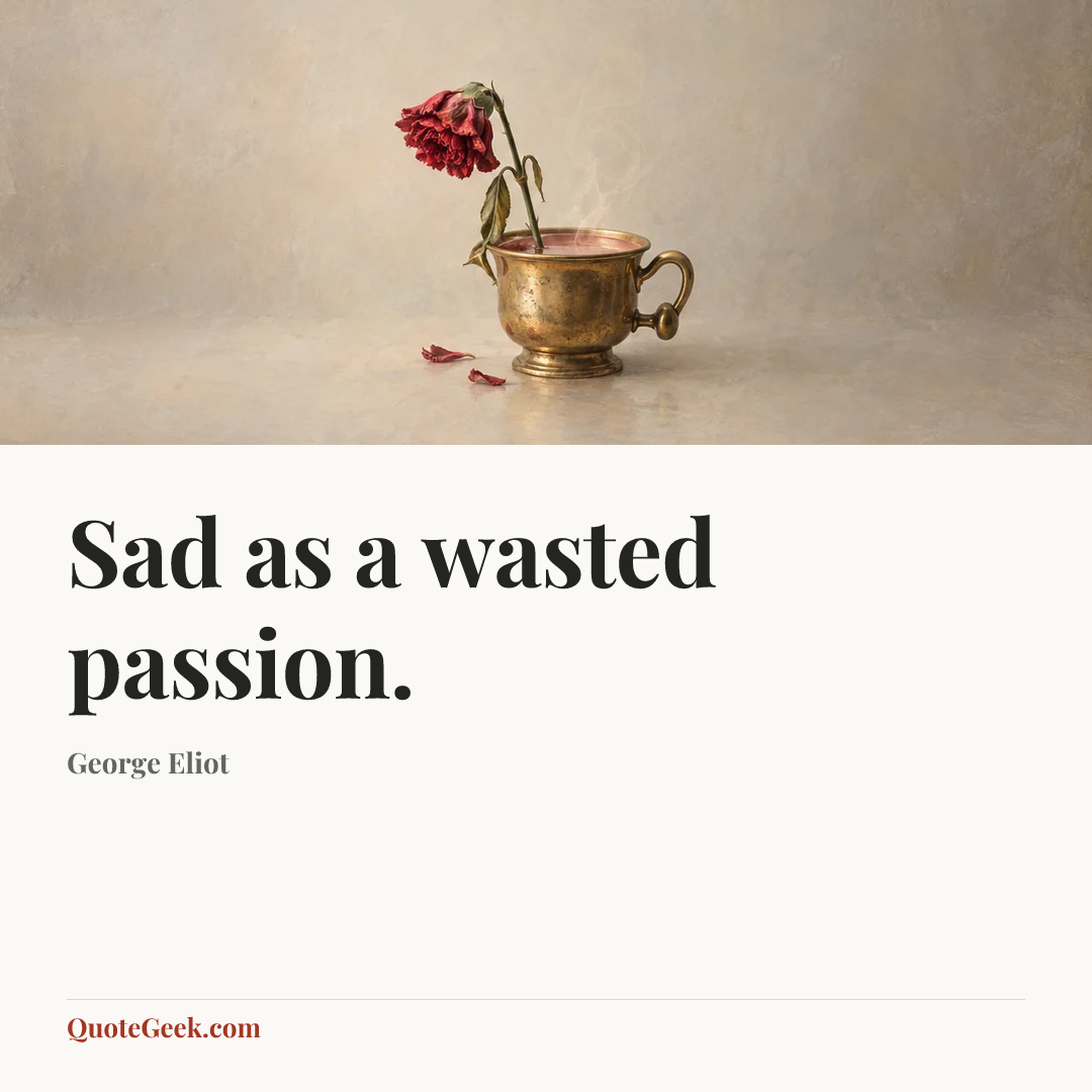 “Sad as a wasted passion.” — George Eliot. Illustrated QuoteGeek card.
