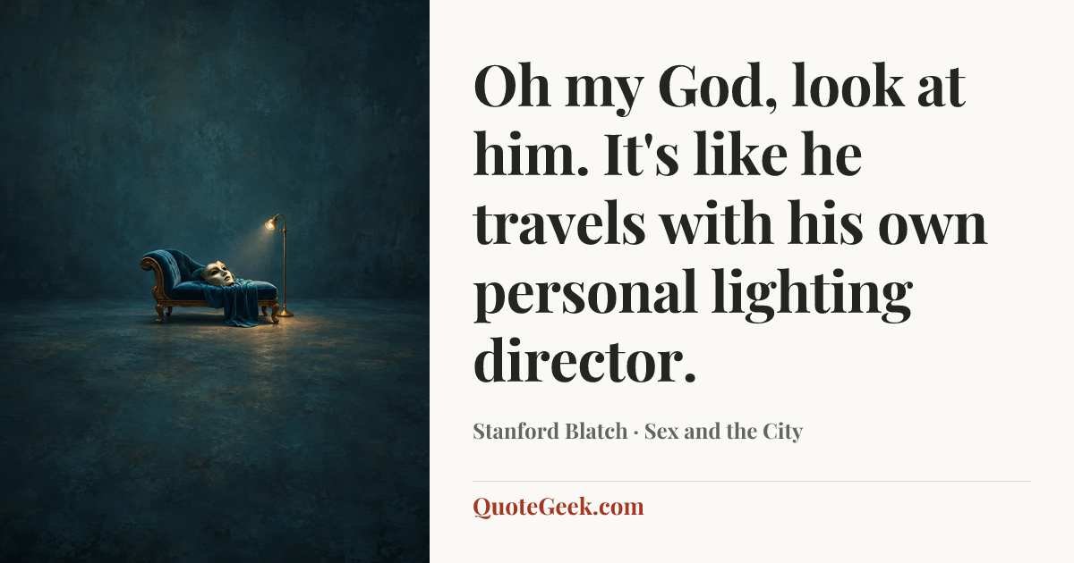 “Oh my God, look at him. It's like he travels with his own personal lighting director.” — Stanford Blatch · Sex and the City. Illustrated QuoteGeek card.