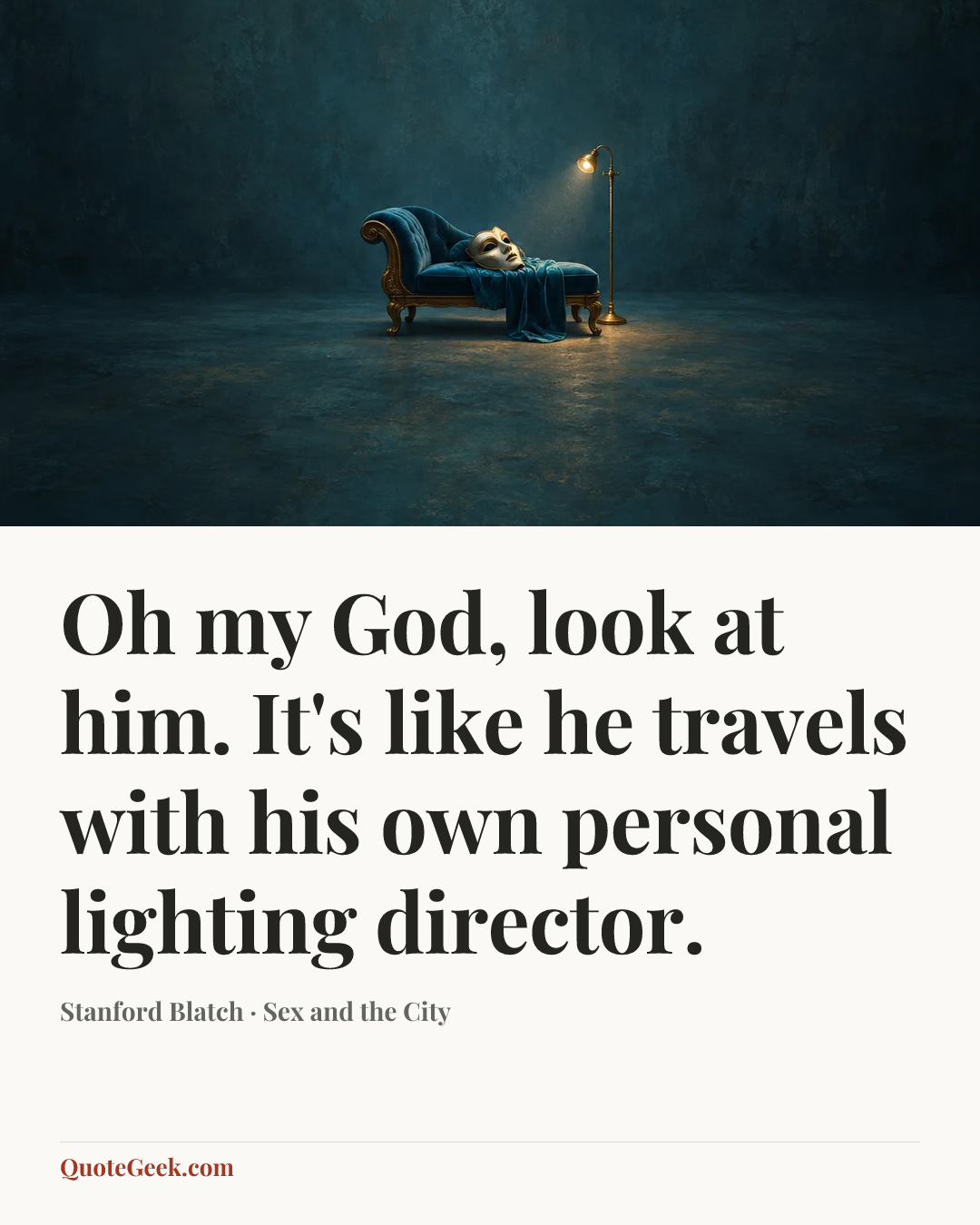 “Oh my God, look at him. It's like he travels with his own personal lighting director.” — Stanford Blatch · Sex and the City. Illustrated QuoteGeek card.