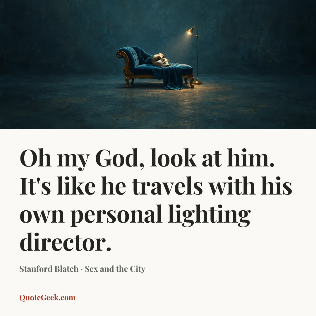 “Oh my God, look at him. It's like he travels with his own personal lighting director.” — Stanford Blatch · Sex and the City. Illustrated QuoteGeek card.