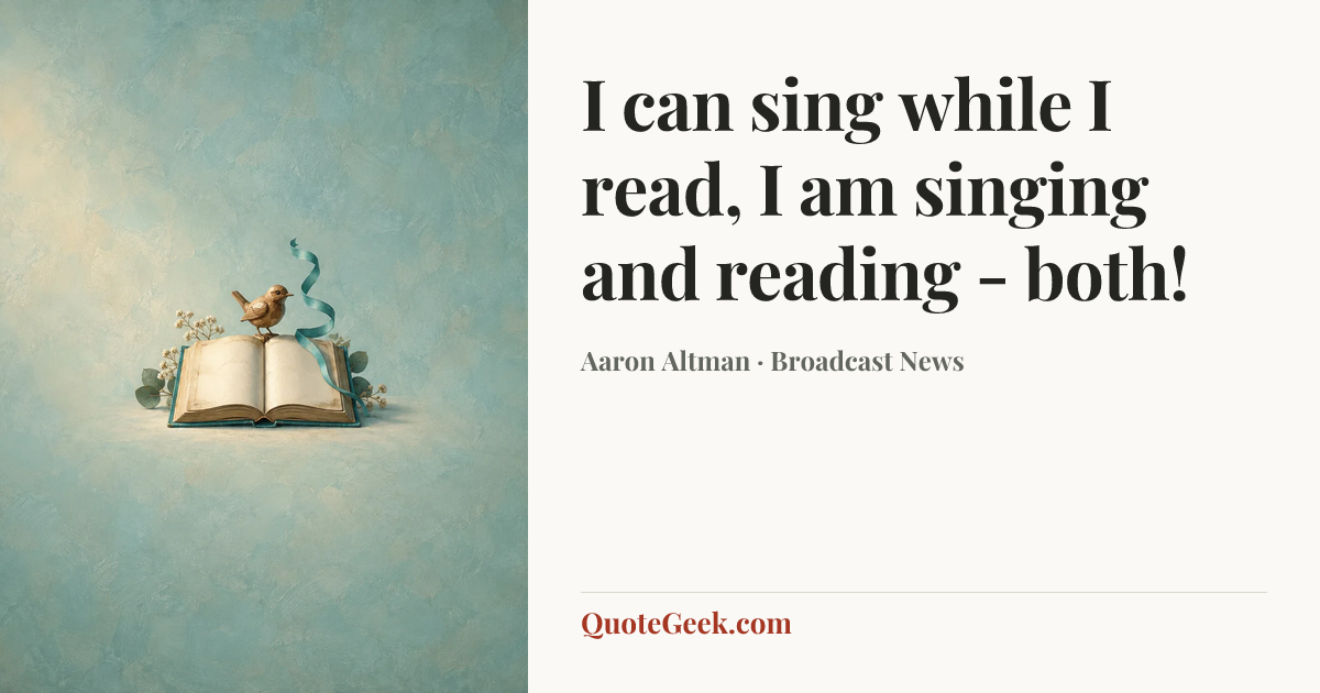 “I can sing while I read, I am singing and reading - both!” — Aaron Altman · Broadcast News. Illustrated QuoteGeek card.