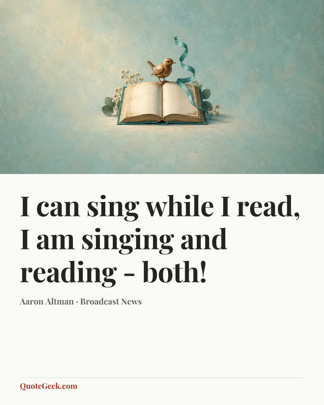 “I can sing while I read, I am singing and reading - both!” — Aaron Altman · Broadcast News. Illustrated QuoteGeek card.