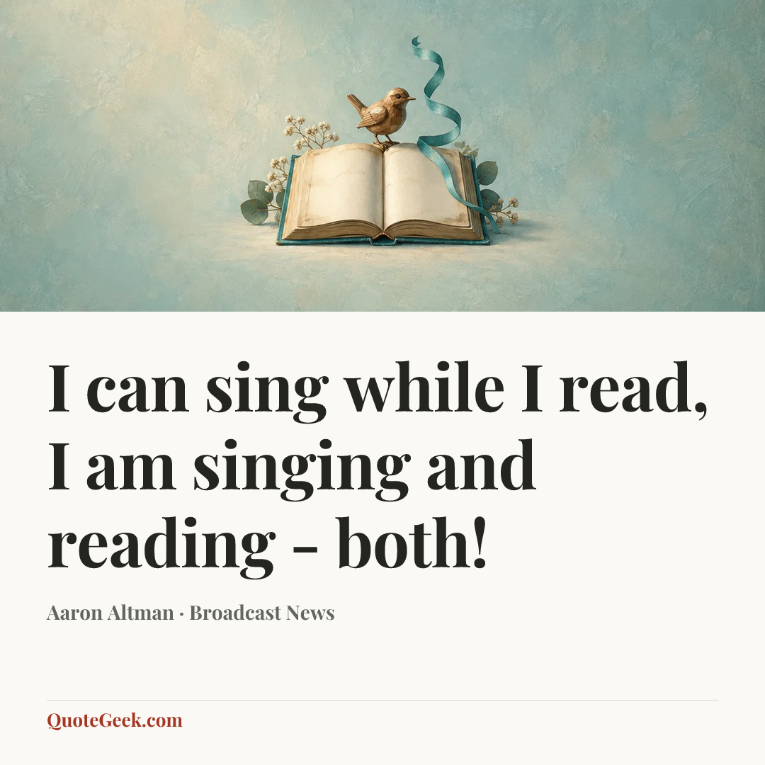 “I can sing while I read, I am singing and reading - both!” — Aaron Altman · Broadcast News. Illustrated QuoteGeek card.