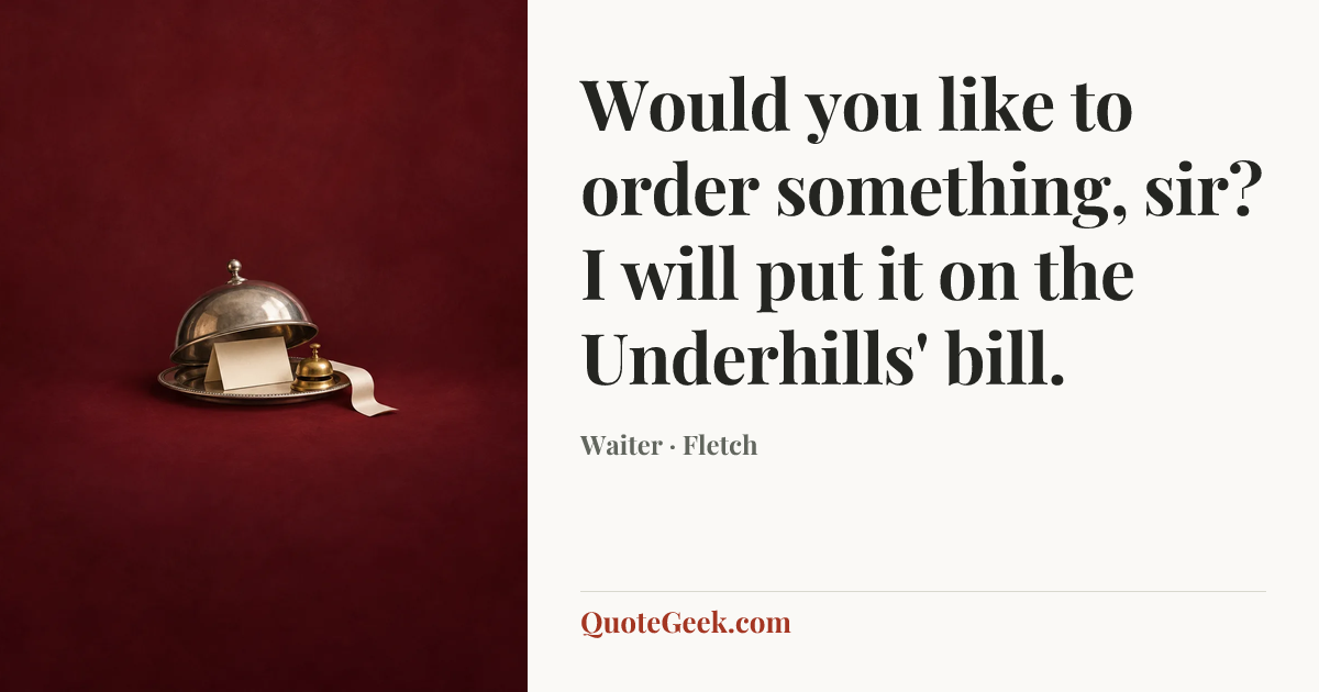 “Would you like to order something, sir? I will put it on the Underhills' bill.” — Waiter · Fletch. Illustrated QuoteGeek card.