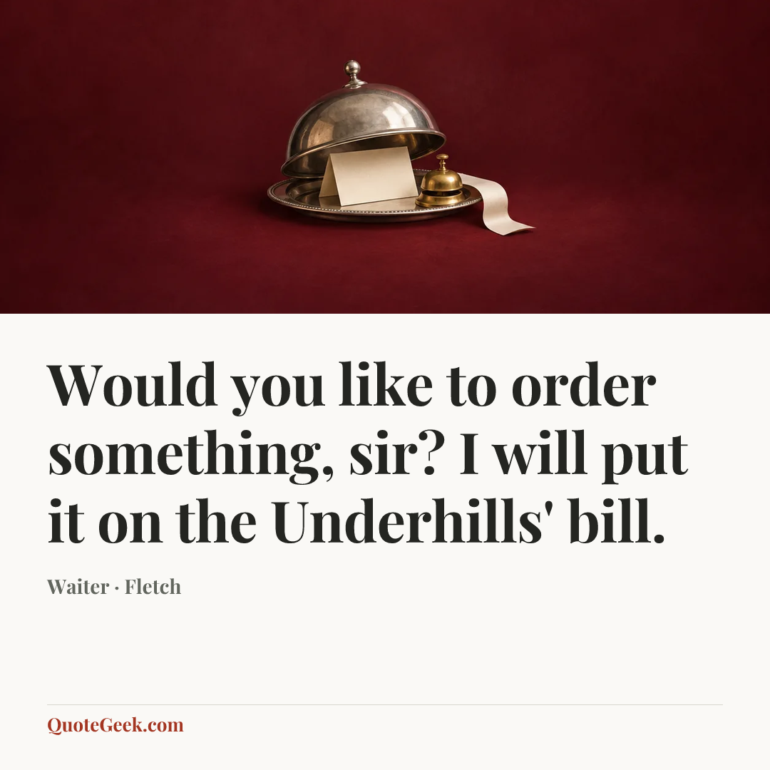 “Would you like to order something, sir? I will put it on the Underhills' bill.” — Waiter · Fletch. Illustrated QuoteGeek card.