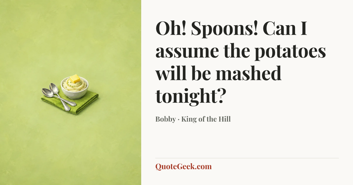 “Oh! Spoons! Can I assume the potatoes will be mashed tonight?” — Bobby · King of the Hill. Illustrated QuoteGeek card.