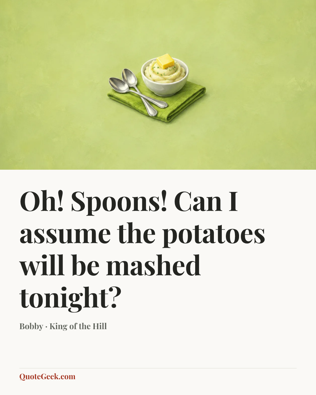“Oh! Spoons! Can I assume the potatoes will be mashed tonight?” — Bobby · King of the Hill. Illustrated QuoteGeek card.