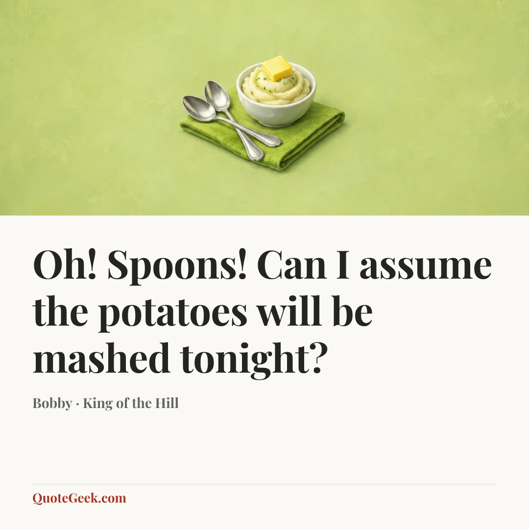“Oh! Spoons! Can I assume the potatoes will be mashed tonight?” — Bobby · King of the Hill. Illustrated QuoteGeek card.