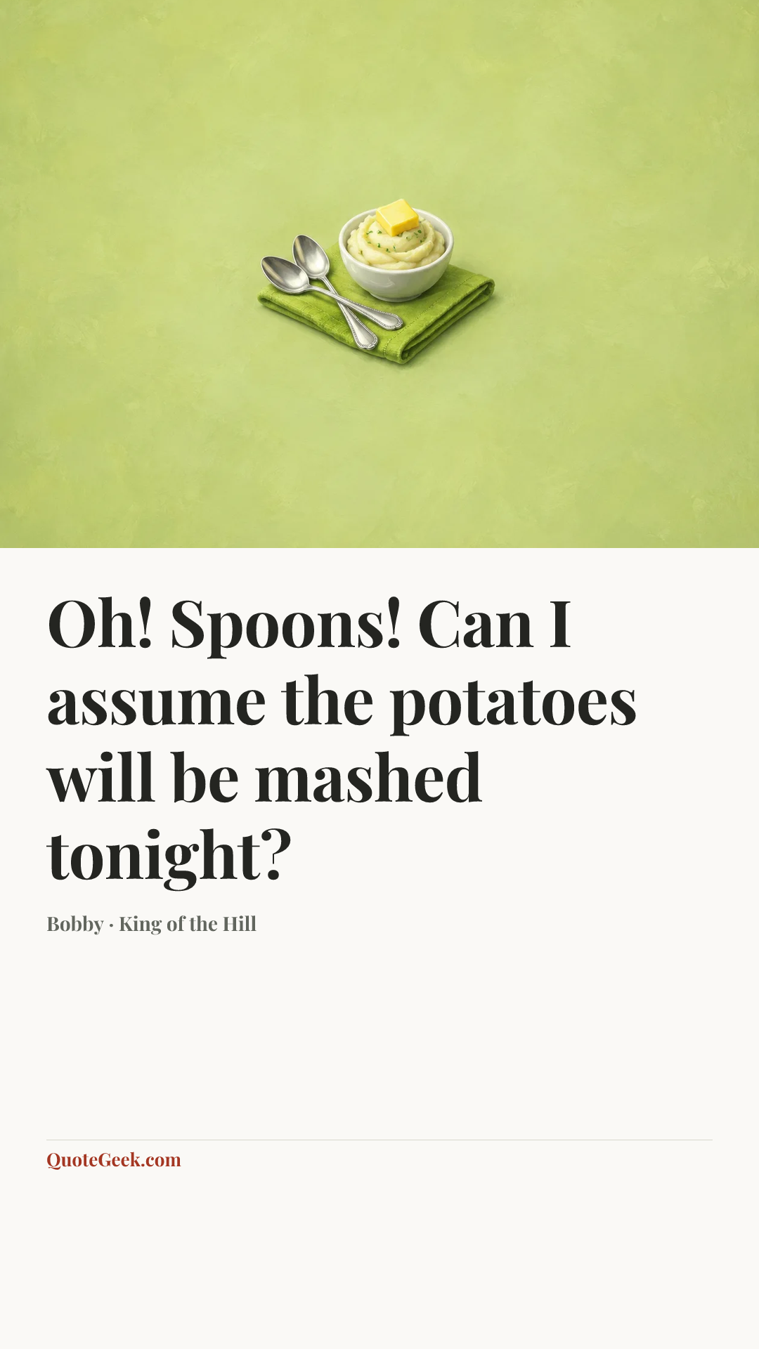 “Oh! Spoons! Can I assume the potatoes will be mashed tonight?” — Bobby · King of the Hill. Illustrated QuoteGeek card.