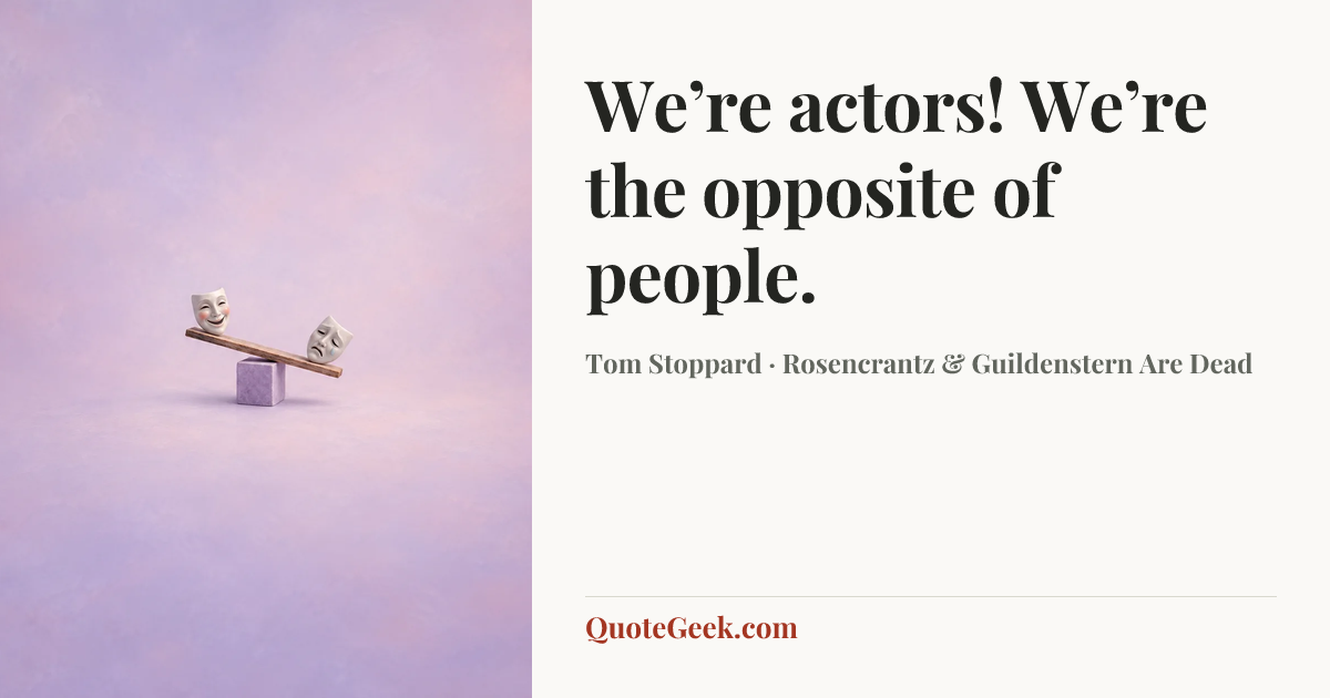 “We’re actors! We’re the opposite of people.” — Tom Stoppard · Rosencrantz & Guildenstern Are Dead. Illustrated QuoteGeek card.