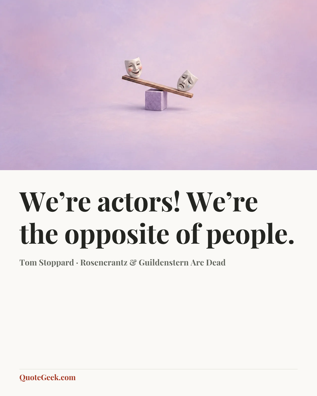 “We’re actors! We’re the opposite of people.” — Tom Stoppard · Rosencrantz & Guildenstern Are Dead. Illustrated QuoteGeek card.