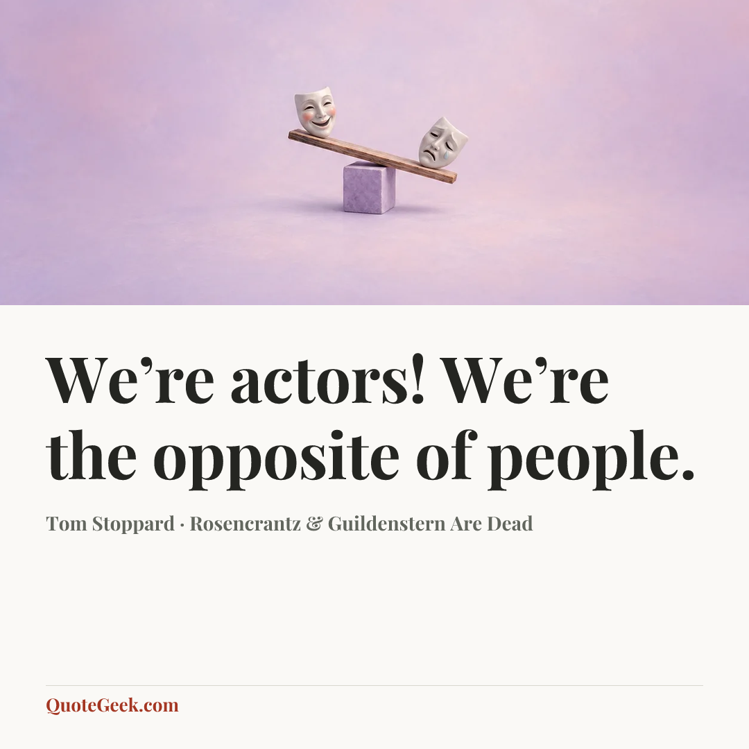 “We’re actors! We’re the opposite of people.” — Tom Stoppard · Rosencrantz & Guildenstern Are Dead. Illustrated QuoteGeek card.