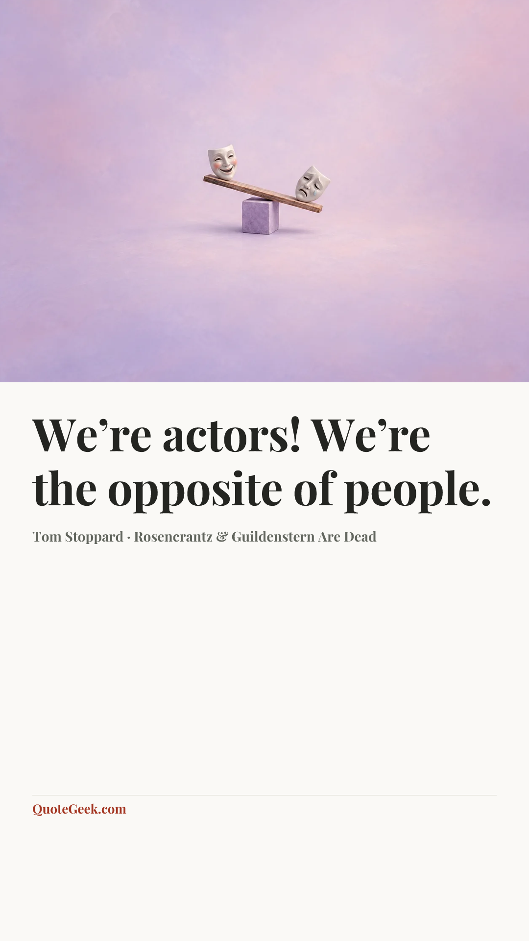 “We’re actors! We’re the opposite of people.” — Tom Stoppard · Rosencrantz & Guildenstern Are Dead. Illustrated QuoteGeek card.