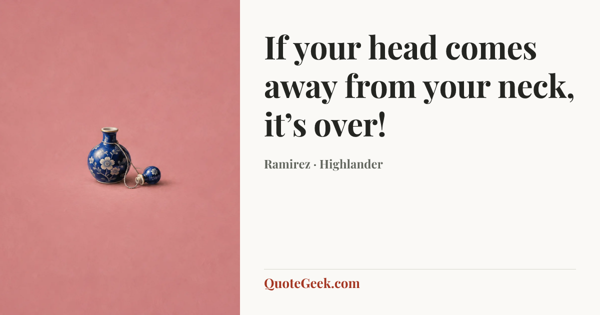 “If your head comes away from your neck, it’s over!” — Ramirez · Highlander. Illustrated QuoteGeek card.