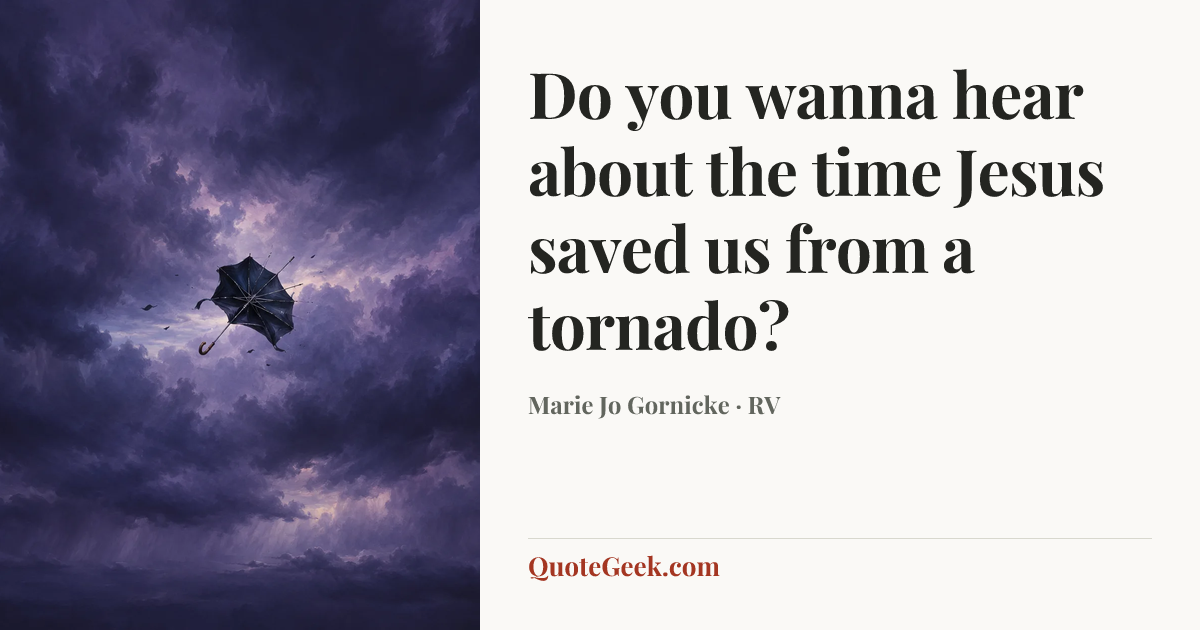 “Do you wanna hear about the time Jesus saved us from a tornado?” — Marie Jo Gornicke · RV. Illustrated QuoteGeek card.