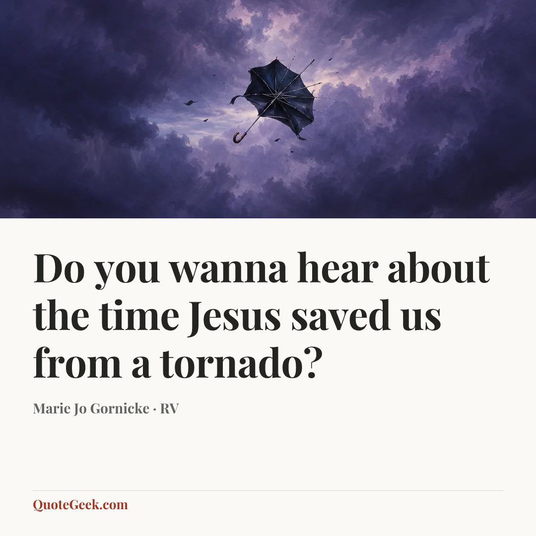 “Do you wanna hear about the time Jesus saved us from a tornado?” — Marie Jo Gornicke · RV. Illustrated QuoteGeek card.