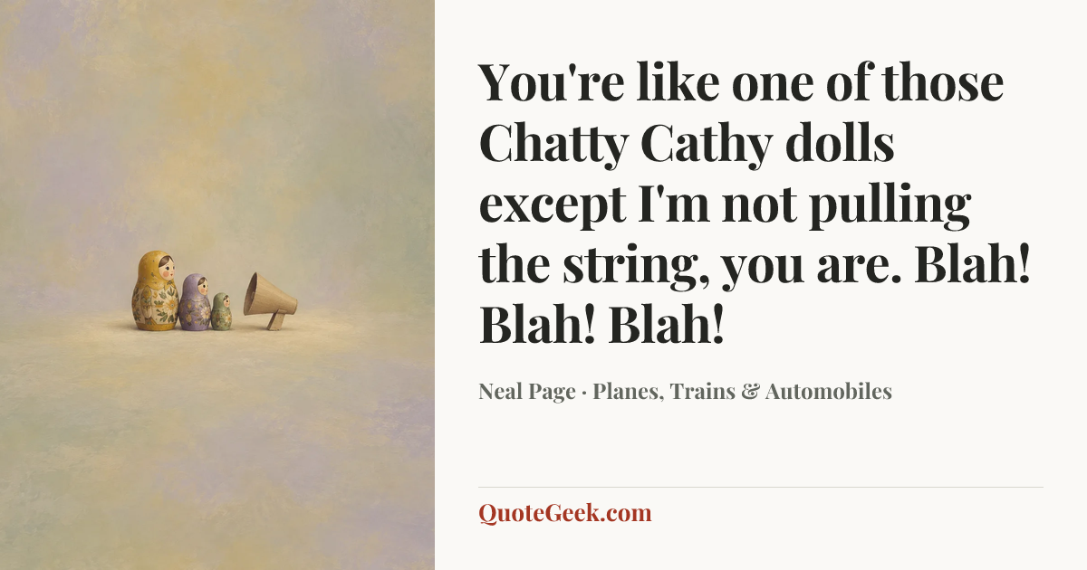 “You're like one of those Chatty Cathy dolls except I'm not pulling the string, you are. Blah! Blah! Blah!” — Neal Page · Planes, Trains & Automobiles. Illustrated QuoteGeek card.