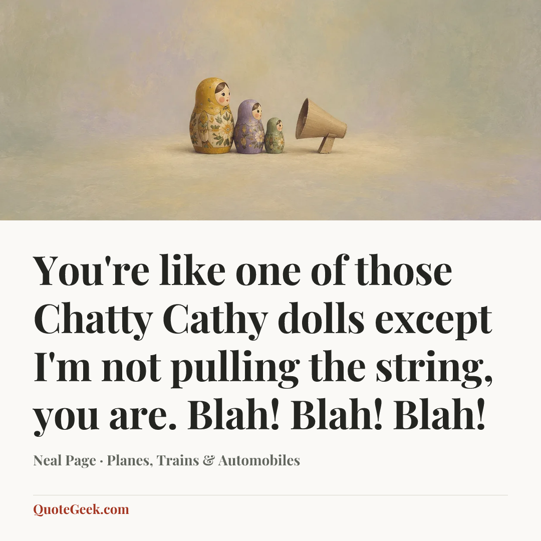“You're like one of those Chatty Cathy dolls except I'm not pulling the string, you are. Blah! Blah! Blah!” — Neal Page · Planes, Trains & Automobiles. Illustrated QuoteGeek card.