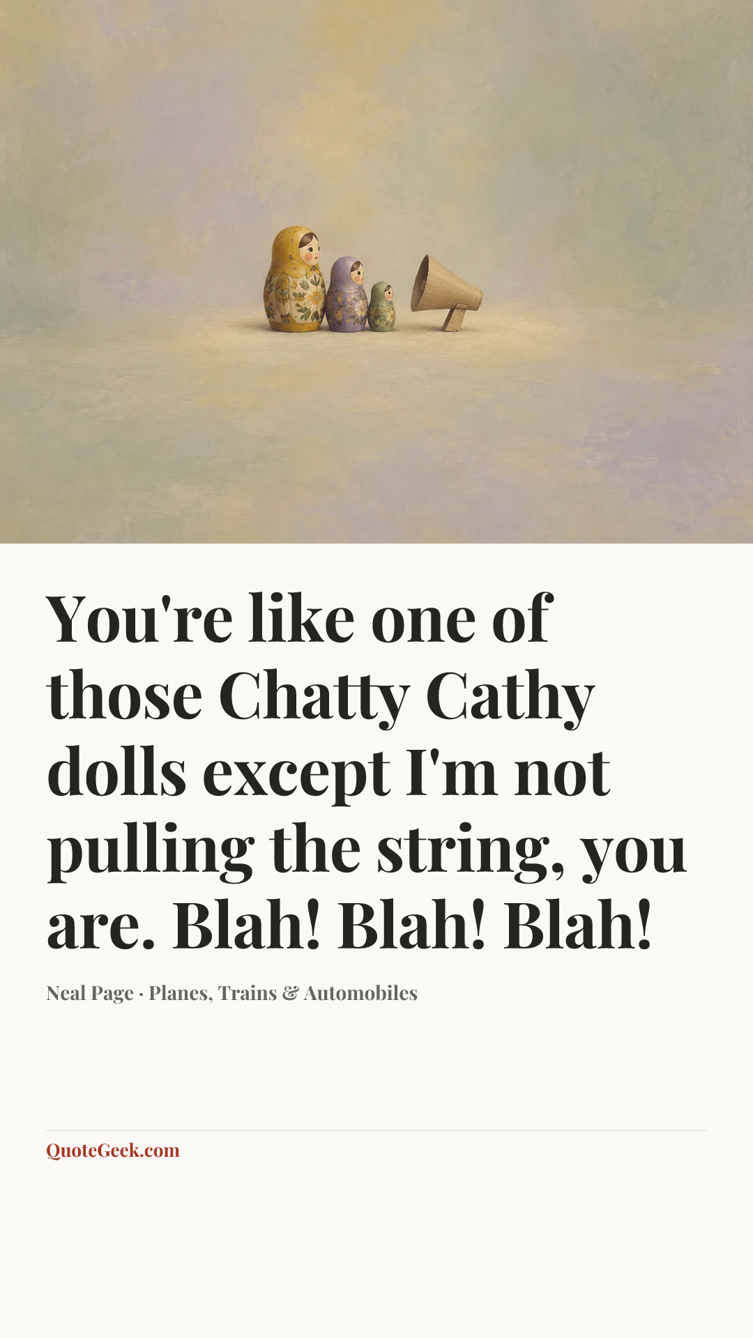 “You're like one of those Chatty Cathy dolls except I'm not pulling the string, you are. Blah! Blah! Blah!” — Neal Page · Planes, Trains & Automobiles. Illustrated QuoteGeek card.