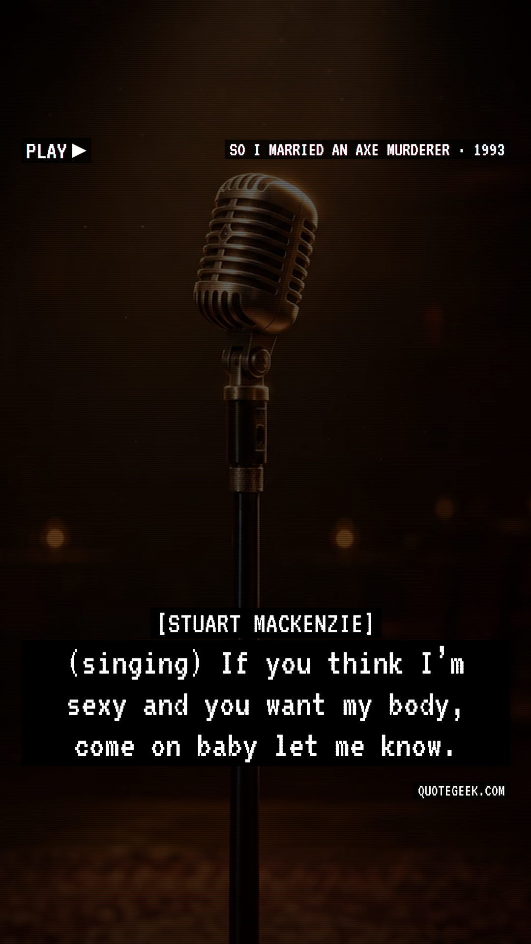 “(singing) If you think I’m sexy and you want my body, come on baby let me know.” — Stuart Mackenzie · So I Married an Axe Murderer. Illustrated QuoteGeek card.