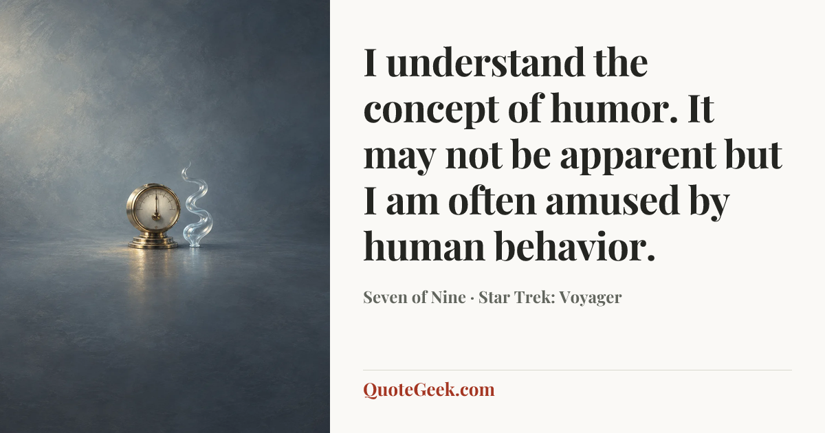 “I understand the concept of humor. It may not be apparent but I am often amused by human behavior.” — Seven of Nine · Star Trek: Voyager. Illustrated QuoteGeek card.