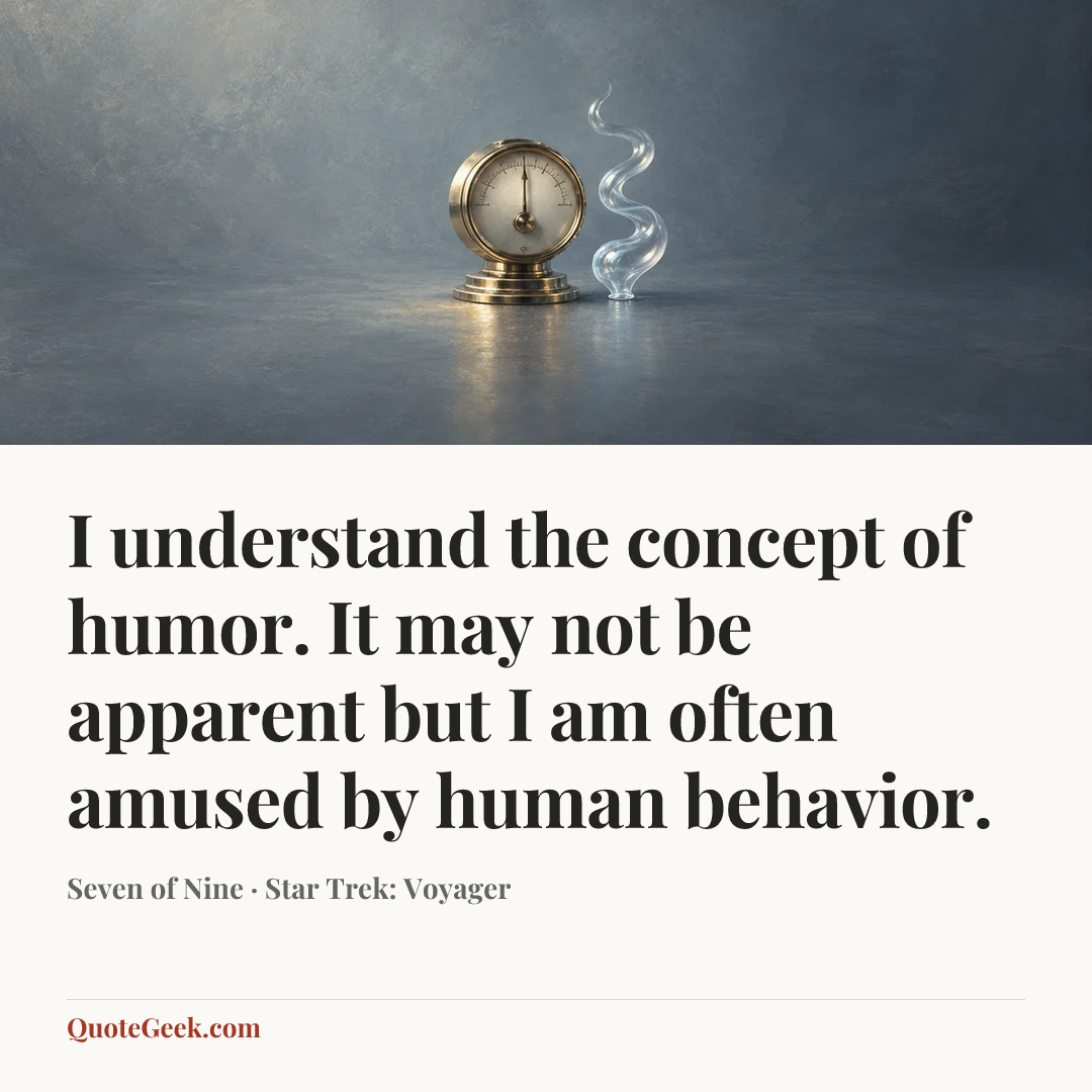 “I understand the concept of humor. It may not be apparent but I am often amused by human behavior.” — Seven of Nine · Star Trek: Voyager. Illustrated QuoteGeek card.