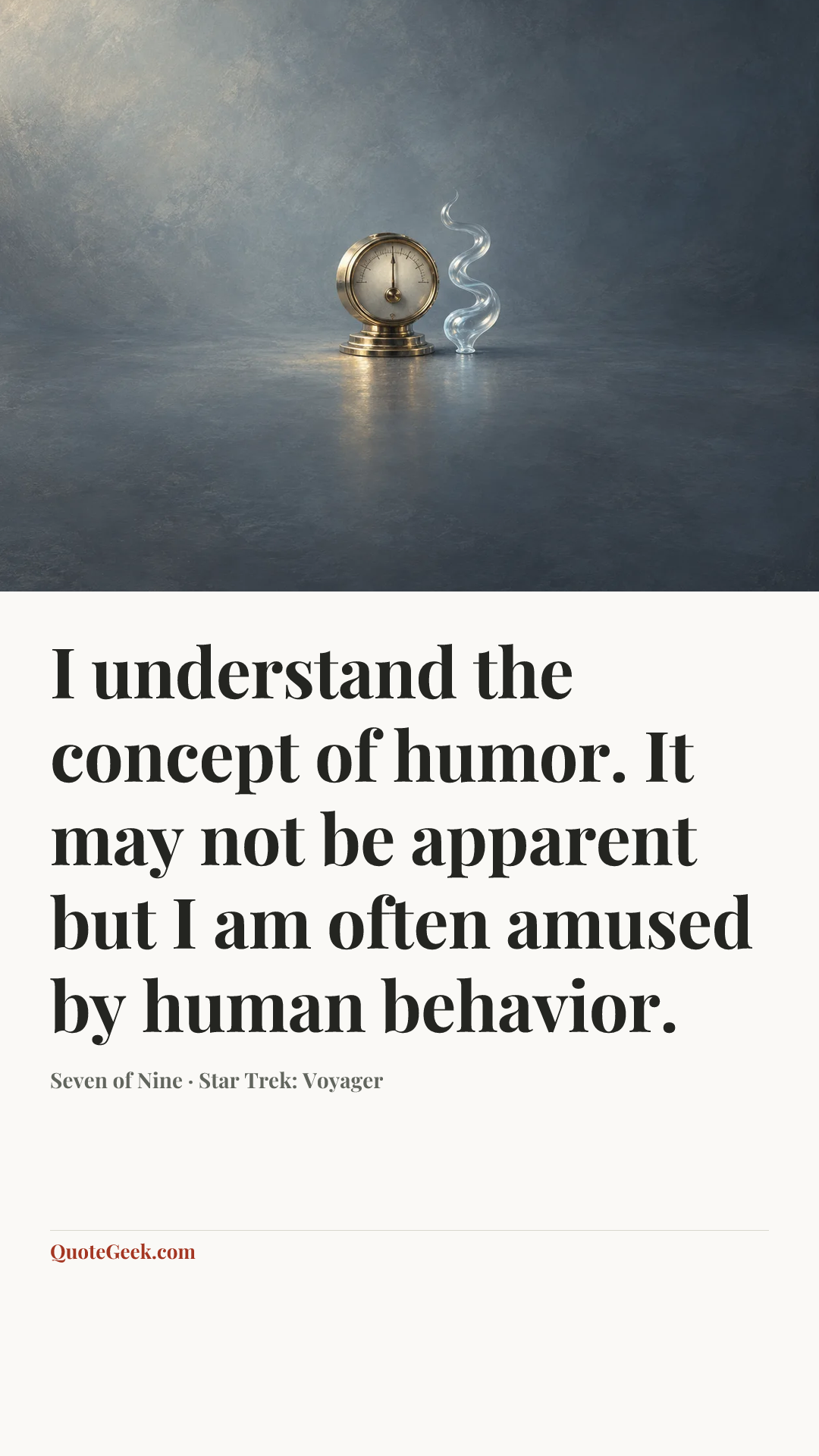 “I understand the concept of humor. It may not be apparent but I am often amused by human behavior.” — Seven of Nine · Star Trek: Voyager. Illustrated QuoteGeek card.