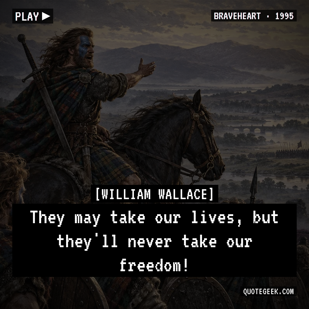 “They may take our lives, but they'll never take our freedom!” — William Wallace · Braveheart. Illustrated QuoteGeek card.