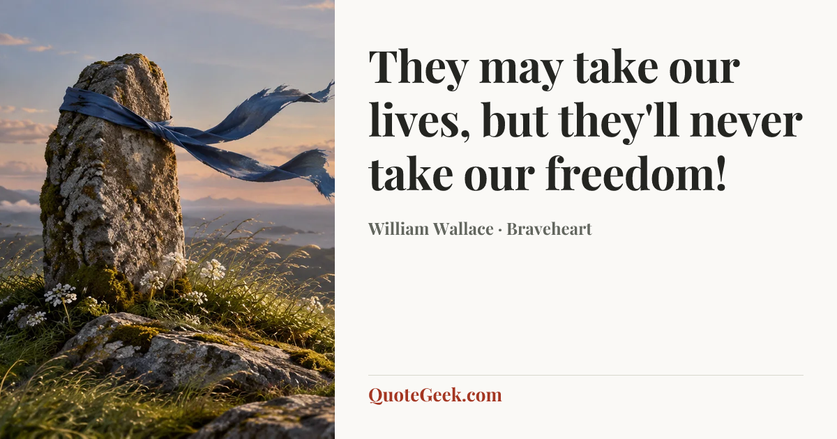 “They may take our lives, but they'll never take our freedom!” — William Wallace · Braveheart. Illustrated QuoteGeek card.