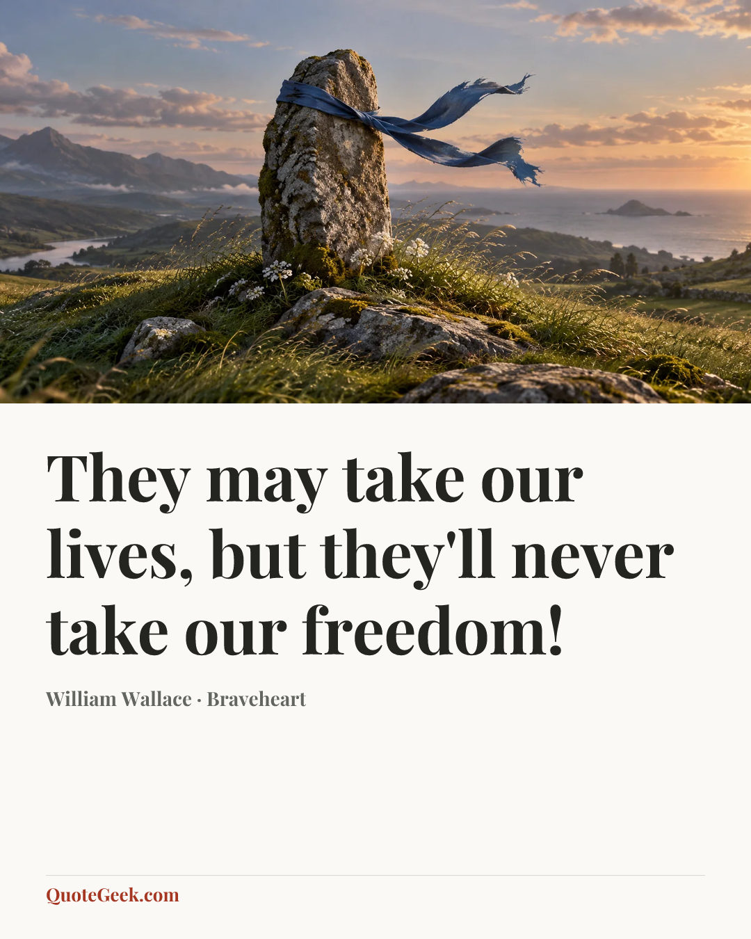 “They may take our lives, but they'll never take our freedom!” — William Wallace · Braveheart. Illustrated QuoteGeek card.
