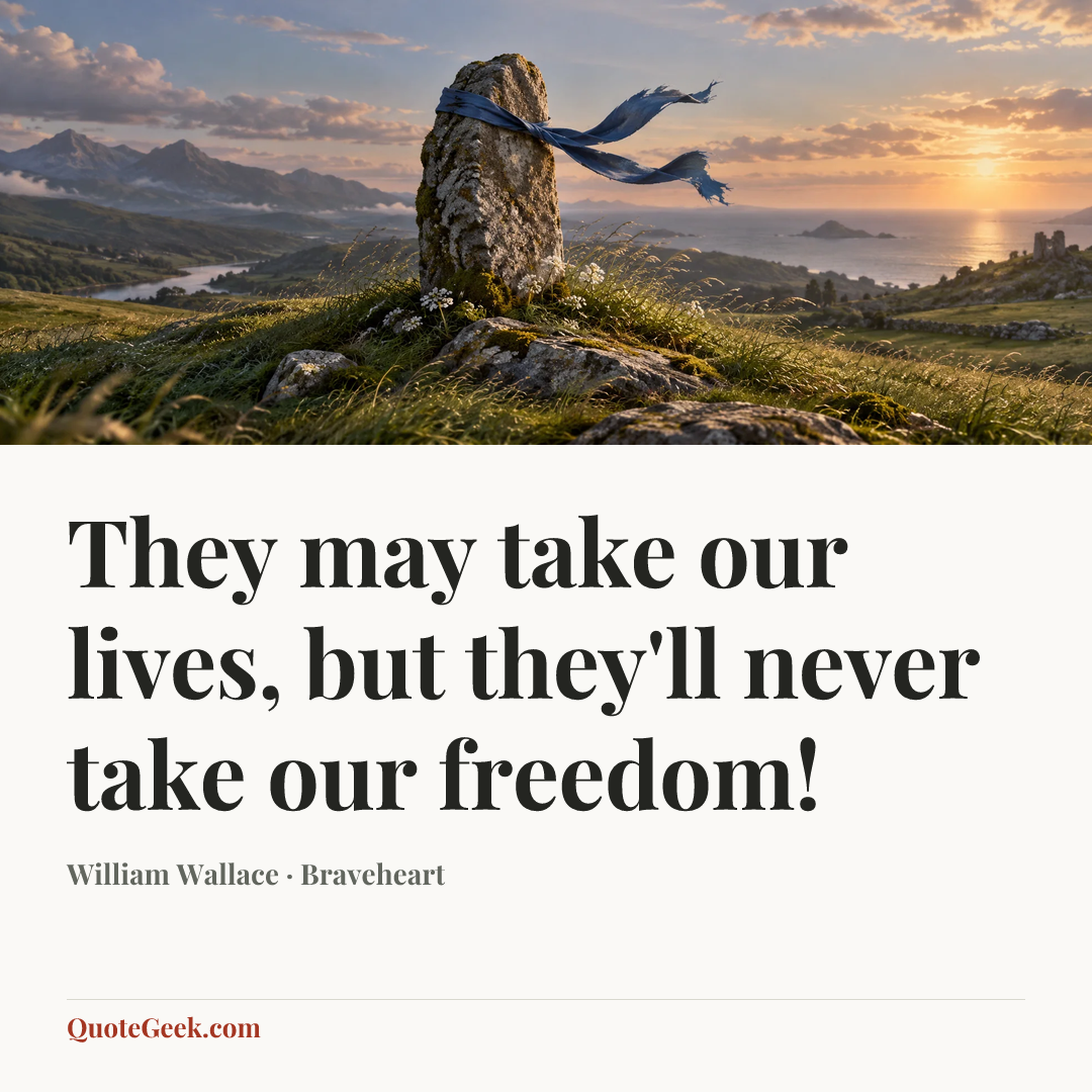 “They may take our lives, but they'll never take our freedom!” — William Wallace · Braveheart. Illustrated QuoteGeek card.