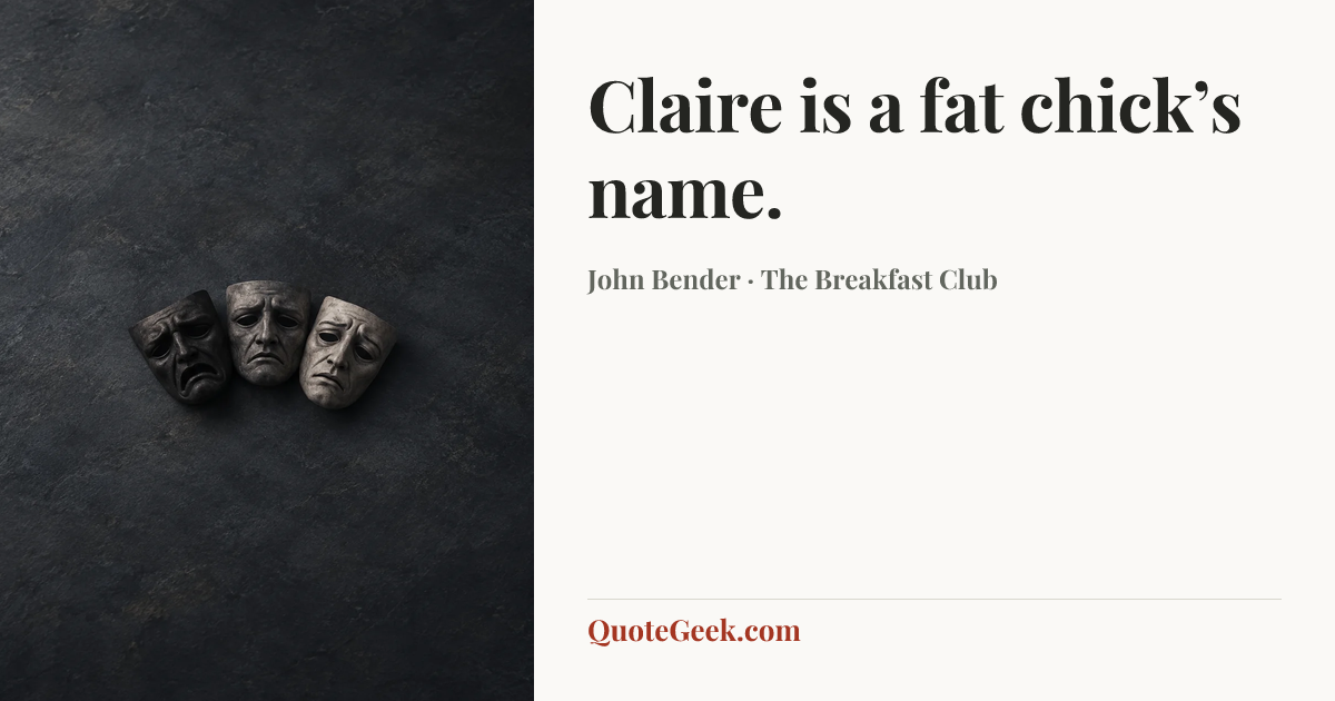 “Claire is a fat chick’s name.” — John Bender · The Breakfast Club. Illustrated QuoteGeek card.